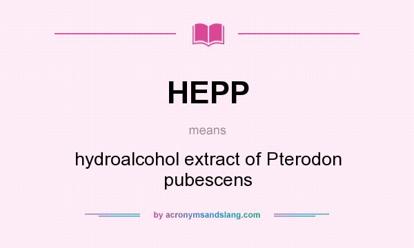 What does HEPP mean? It stands for hydroalcohol extract of Pterodon pubescens