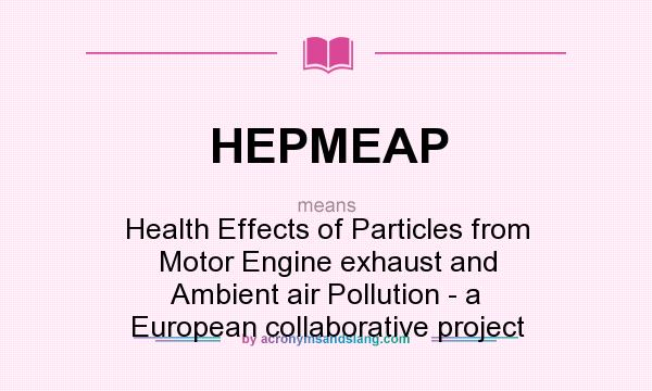 What does HEPMEAP mean? It stands for Health Effects of Particles from Motor Engine exhaust and Ambient air Pollution - a European collaborative project