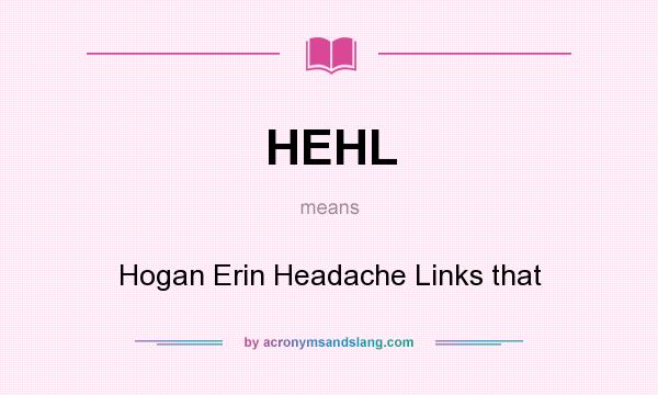 What does HEHL mean? It stands for Hogan Erin Headache Links that