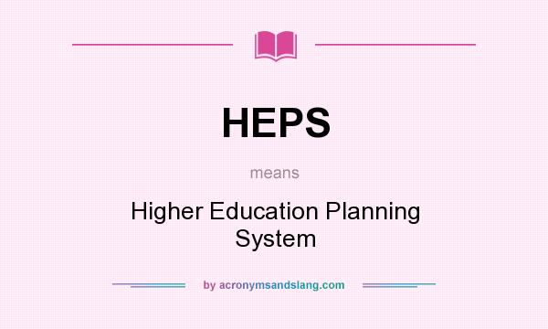 What does HEPS mean? It stands for Higher Education Planning System