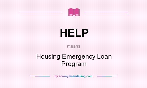 What does HELP mean? It stands for Housing Emergency Loan Program