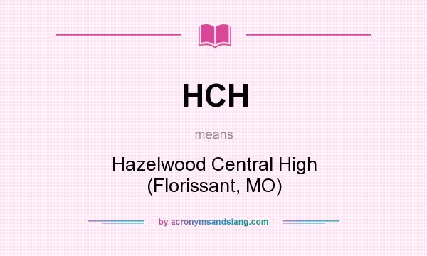 What does HCH mean? It stands for Hazelwood Central High (Florissant, MO)