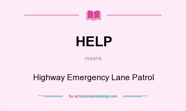 What does HELP mean? It stands for Highway Emergency Lane Patrol
