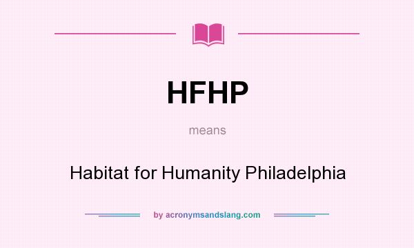 What does HFHP mean? It stands for Habitat for Humanity Philadelphia
