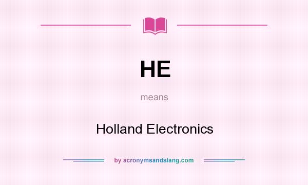 What does HE mean? It stands for Holland Electronics
