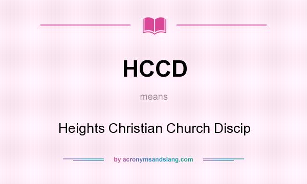 What does HCCD mean? It stands for Heights Christian Church Discip
