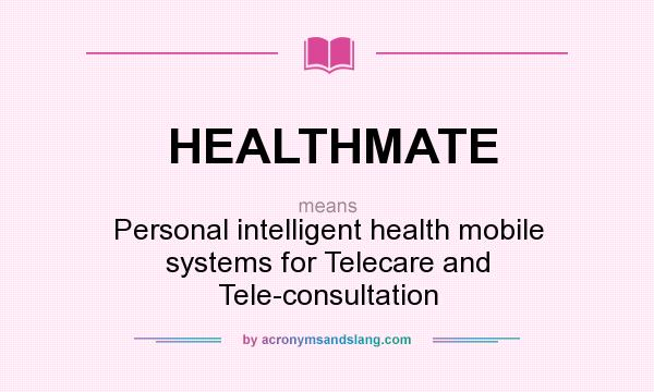 What does HEALTHMATE mean? It stands for Personal intelligent health mobile systems for Telecare and Tele-consultation