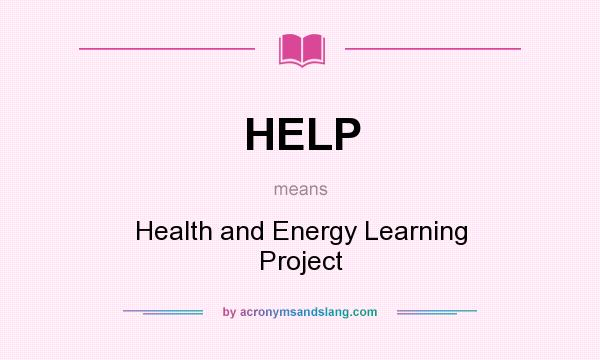 What does HELP mean? It stands for Health and Energy Learning Project