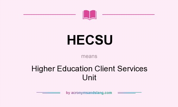 What does HECSU mean? It stands for Higher Education Client Services Unit