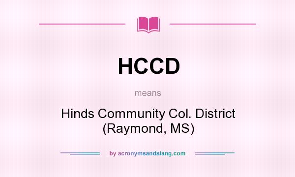 What does HCCD mean? It stands for Hinds Community Col. District (Raymond, MS)