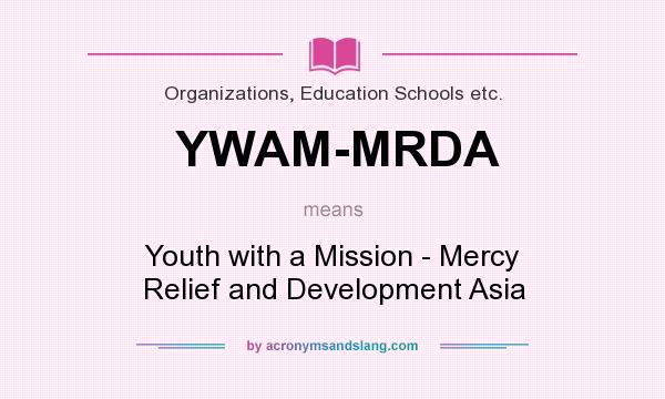 What does YWAM-MRDA mean? It stands for Youth with a Mission - Mercy Relief and Development Asia