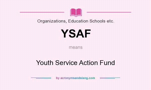 What does YSAF mean? It stands for Youth Service Action Fund