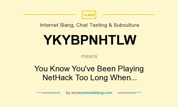 What does YKYBPNHTLW mean? It stands for You Know You`ve Been Playing NetHack Too Long When...