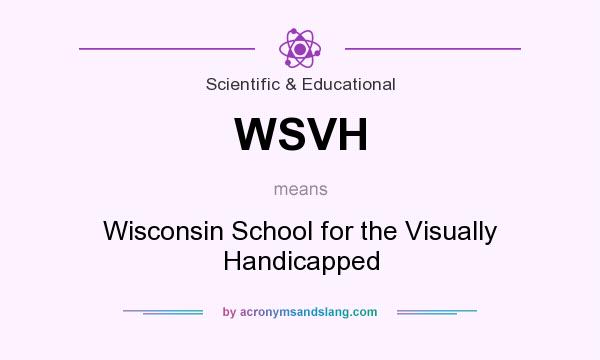 What does WSVH mean? It stands for Wisconsin School for the Visually Handicapped