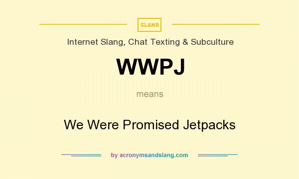 What does WWPJ mean? It stands for We Were Promised Jetpacks