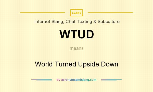 What does WTUD mean? It stands for World Turned Upside Down