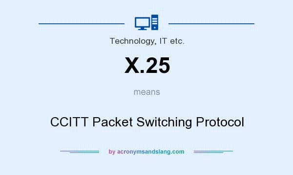 What does X.25 mean? It stands for CCITT Packet Switching Protocol