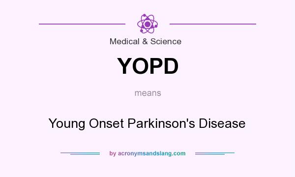 What does YOPD mean? It stands for Young Onset Parkinson`s Disease