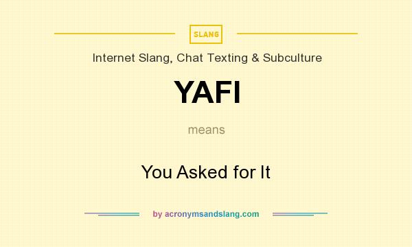 What does YAFI mean? It stands for You Asked for It