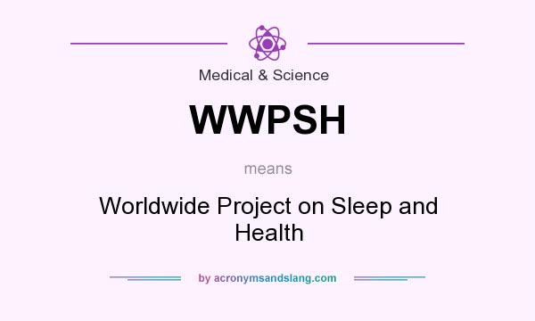 What does WWPSH mean? It stands for Worldwide Project on Sleep and Health