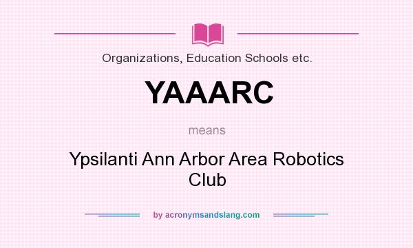 What does YAAARC mean? It stands for Ypsilanti Ann Arbor Area Robotics Club