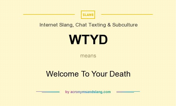 What does WTYD mean? It stands for Welcome To Your Death