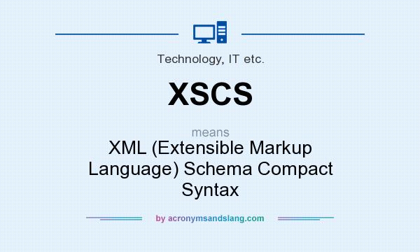 What does XSCS mean? It stands for XML (Extensible Markup Language) Schema Compact Syntax