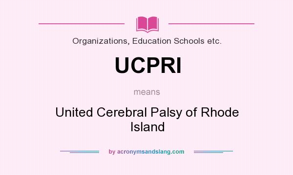 What does UCPRI mean? It stands for United Cerebral Palsy of Rhode Island