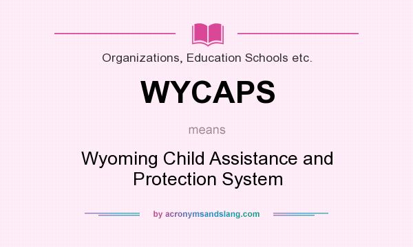 What does WYCAPS mean? It stands for Wyoming Child Assistance and Protection System