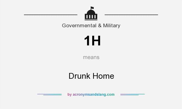 What does 1H mean? It stands for Drunk Home