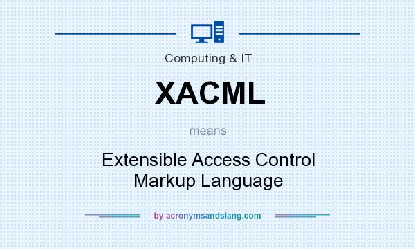 What does XACML mean? It stands for Extensible Access Control Markup Language