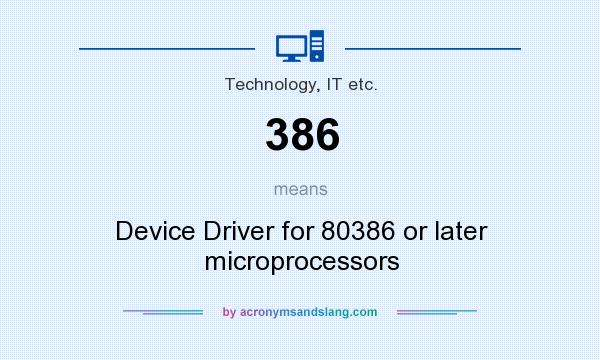 What does 386 mean? It stands for Device Driver for 80386 or later microprocessors