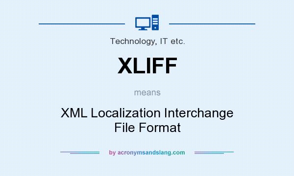 What does XLIFF mean? It stands for XML Localization Interchange File Format