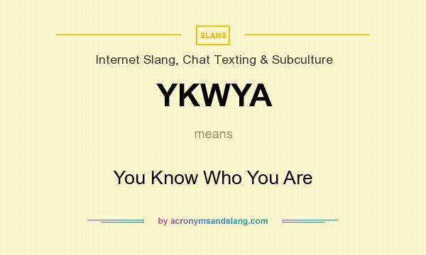 What does YKWYA mean? It stands for You Know Who You Are