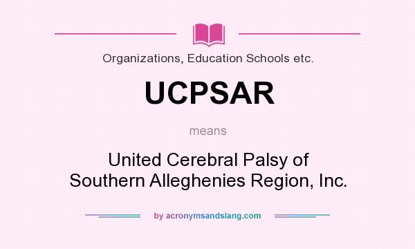 What does UCPSAR mean? It stands for United Cerebral Palsy of Southern Alleghenies Region, Inc.