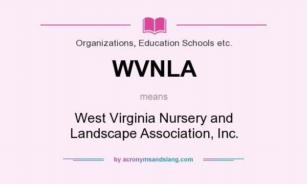 What does WVNLA mean? It stands for West Virginia Nursery and Landscape Association, Inc.