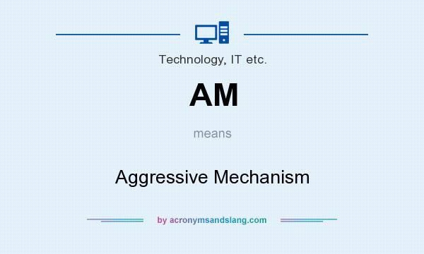What does AM mean? It stands for Aggressive Mechanism