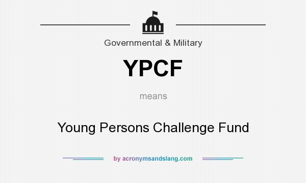 What does YPCF mean? It stands for Young Persons Challenge Fund