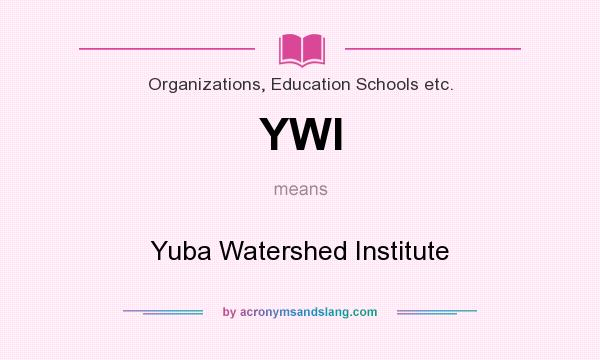 What does YWI mean? It stands for Yuba Watershed Institute