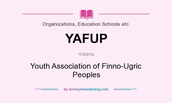 What does YAFUP mean? It stands for Youth Association of Finno-Ugric Peoples