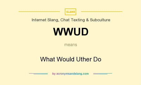 What does WWUD mean? It stands for What Would Uther Do
