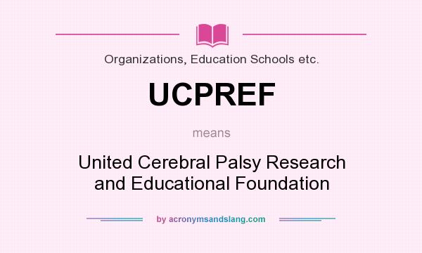 What does UCPREF mean? It stands for United Cerebral Palsy Research and Educational Foundation