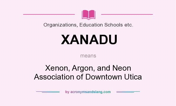 What does XANADU mean? It stands for Xenon, Argon, and Neon Association of Downtown Utica