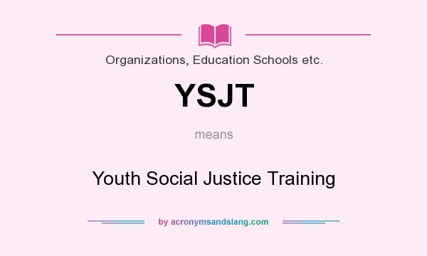 What does YSJT mean? It stands for Youth Social Justice Training