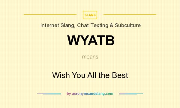 What does WYATB mean? It stands for Wish You All the Best