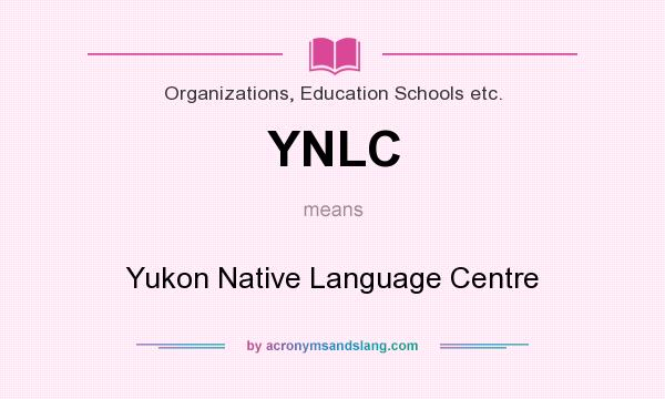 What does YNLC mean? It stands for Yukon Native Language Centre
