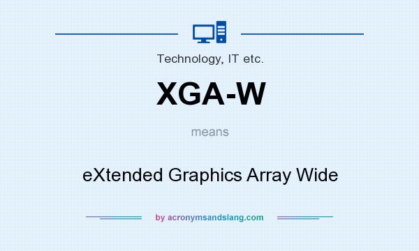 What does XGA-W mean? It stands for eXtended Graphics Array Wide