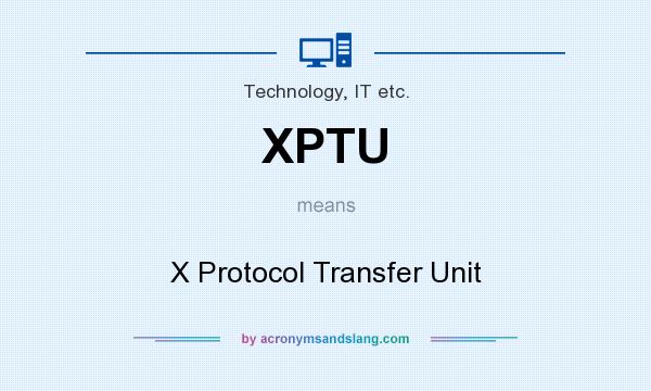 What does XPTU mean? It stands for X Protocol Transfer Unit