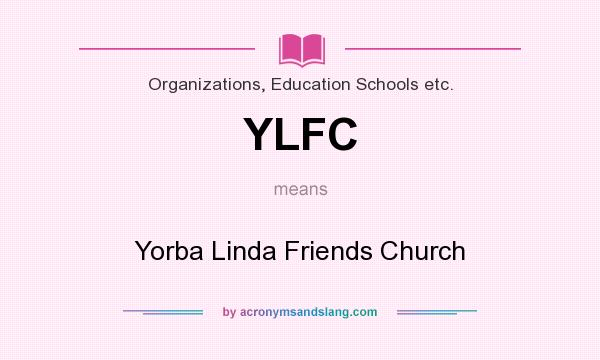 What does YLFC mean? It stands for Yorba Linda Friends Church