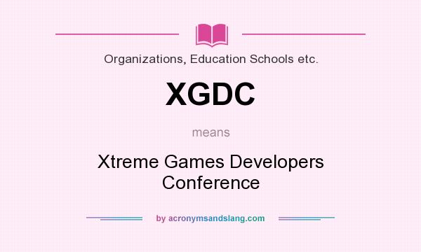 What does XGDC mean? It stands for Xtreme Games Developers Conference